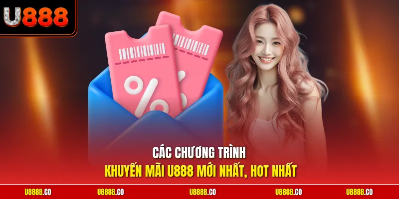 Các chương trình khuyến mãi U888 mới nhất, hot nhất