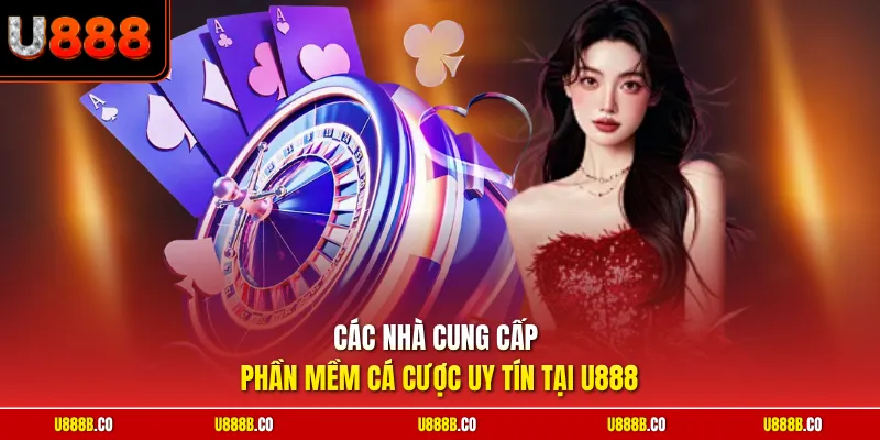 Các nhà cung cấp phần mềm cá cược uy tín tại U888