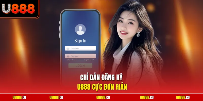 Chỉ dẫn đăng ký U888 cực đơn giản