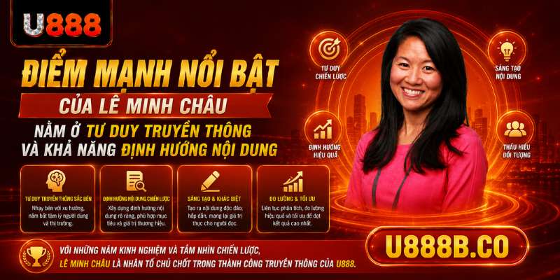 Điểm mạnh nổi bật của Lê Minh Châu nằm ở tư duy truyền thông và khả năng định hướng nội dung.