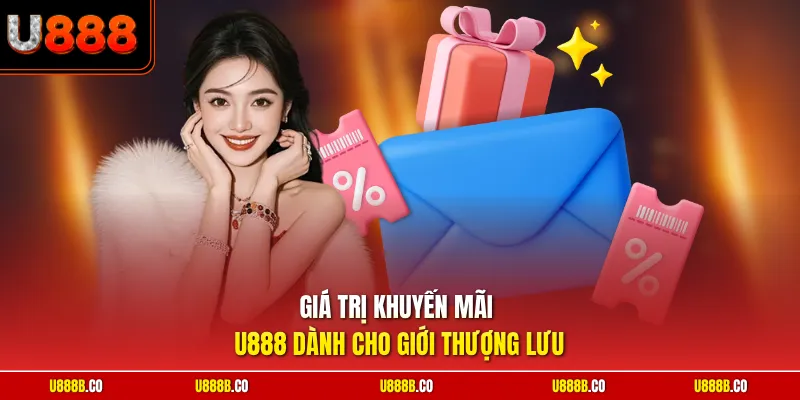 Giá trị khuyến mãi U888 dành cho giới thượng lưu