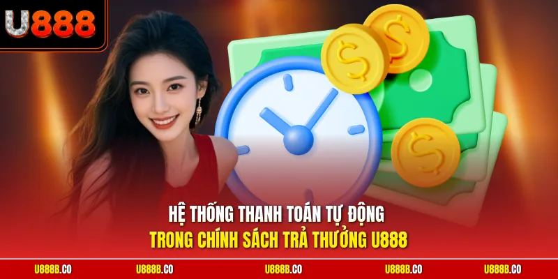 Hệ thống thanh toán tự động trong chính sách trả thưởng U888