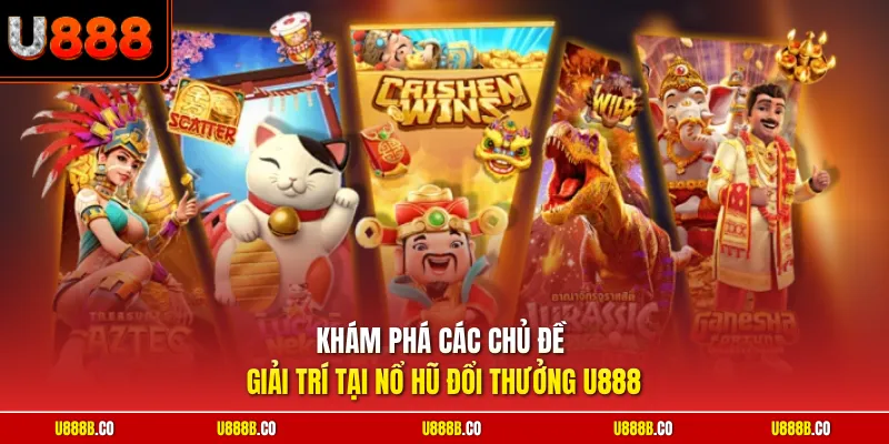 Khám phá các chủ đề giải trí tại nổ hũ đổi thưởng U888