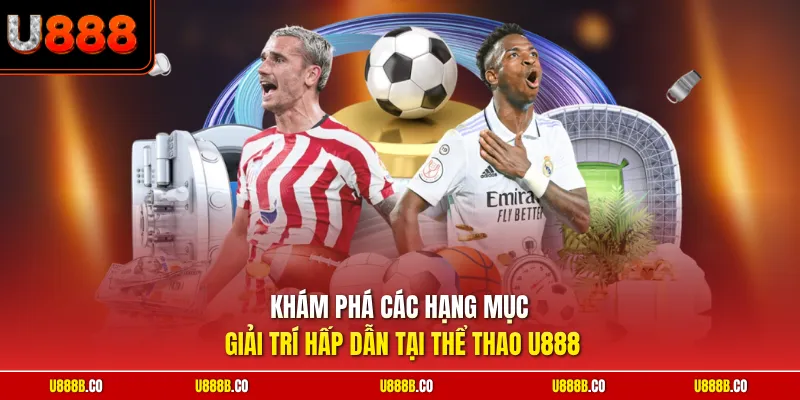 Khám phá các hạng mục giải trí hấp dẫn tại thể thao U888