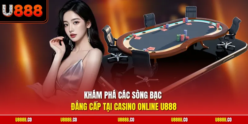 Khám phá các sòng bạc đẳng cấp tại casino online U888