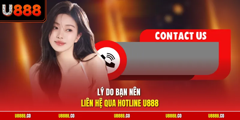 Lý do bạn nên liên hệ qua hotline U888