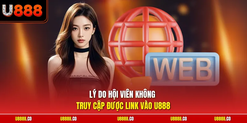 Lý do hội viên không truy cập được link vào U888