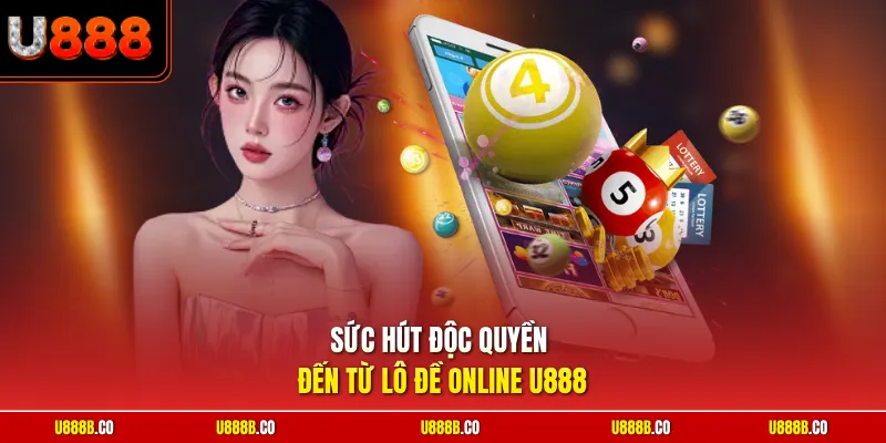 Sức hút độc quyền đến từ lô đề online U888