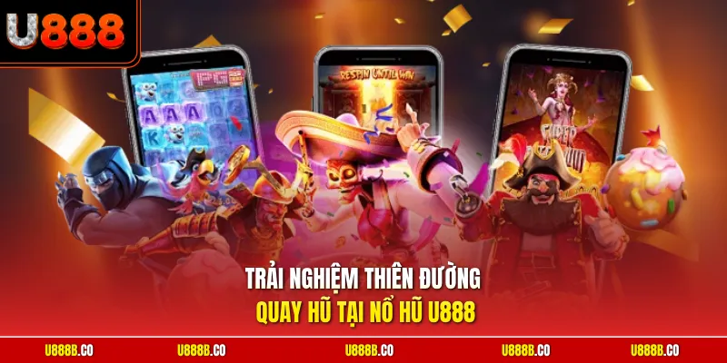 Trải nghiệm thiên đường quay hũ tại nổ hũ U888